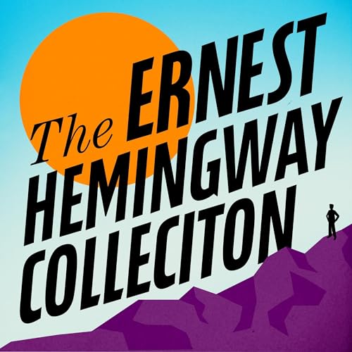 The Ernest Hemingway Collection: The Sun Also Rises, A Farewell to Arms, In Our Time, Men Without Women