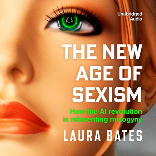 The New Age of Sexism: How the AI Revolution is Reinventing Misogyny