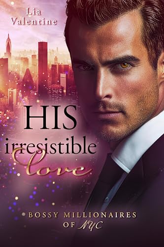 His irresistible love (Broken rebel trifft Frau mit Vorsätzen): Bossy Millionaires of NYC