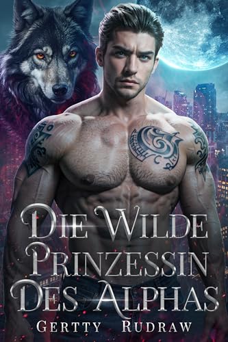 Die Wilde Prinzessin des Alphas: Eine Schicksalsgefährtin von Feindschaft zur Liebe Werwolf Romanze (Mein königlicher Wolfspartner 3)