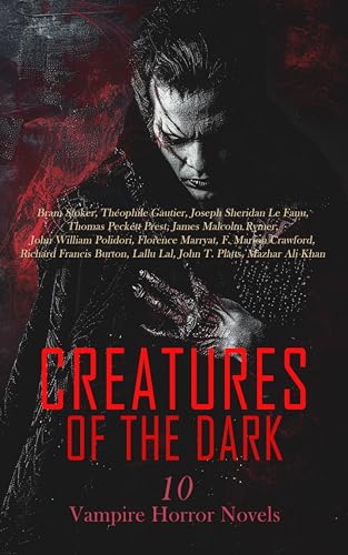 Creatures of the Dark: 10 Vampire Horror Novels: The Vampyre, The Lady of the Shroud, The Feast of Blood, For the Blood Is the Life
