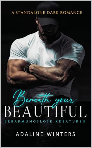 Beneath Your Beautiful: Ein Bodyguard-Dark-Romance-Roman: Erbarmungslose Kreaturen