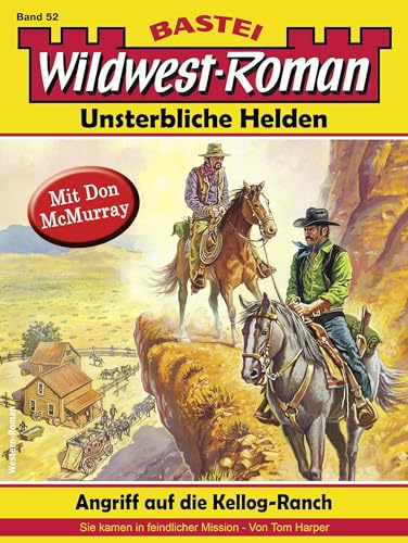 Wildwest-Roman – Unsterbliche Helden 52: Angriff auf die Kellog-Ranch (3. Teil)