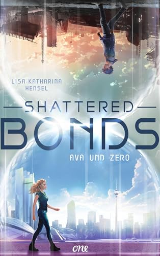 Shattered Bonds: Eine fesselnde YA Dystopie über Geheimnisse, Verrat und eine Liebe, die alles überwindet (Ava und Zero 1)