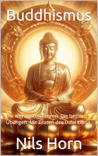 Buddhismus: Die wichtigsten Lehren. Die besten Übungen. Mit Zitaten des Dalai Lama