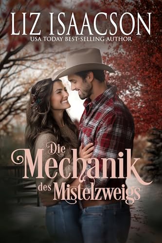 Die Mechanik des Mistelzweigs: Eine Saga der Glover-Familie und Weihnachts-Romanze mit einem Cowboy (Shiloh Ridge Ranch in der Three Rivers Romanze 1)