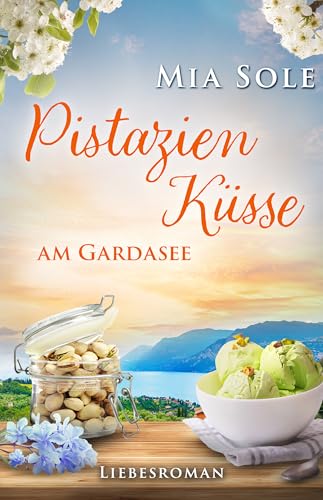 Pistazienküsse am Gardasee: Liebe in Italien (Urlaubsromane fürs Herz 2)