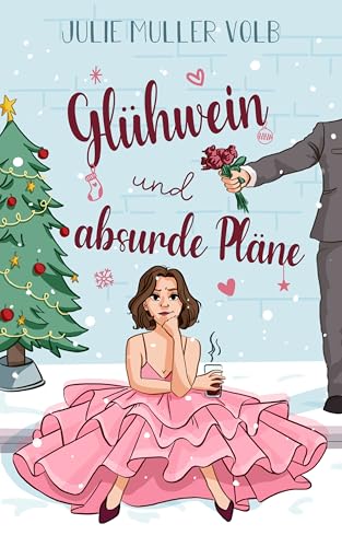 Glühwein und absurde Pläne (eine romantische Weihnachtskomödie)