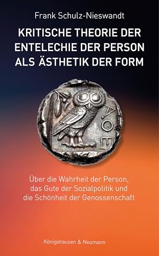 Kritische Theorie der Entelechie der Person als Ästhetik der Form: Über die Wahrheit der Person, das Gute der Sozialpolitik und die Schönheit der Genossenschaft