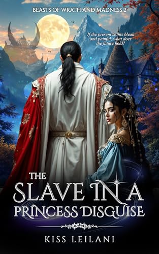 THE SLAVE IN A PRINCESS DISGUISE: A Dark Romance Fantasy: That Prince is a Girl: The Vicious King's Captive Slave Mate (Beasts Of Wrath And Madness Book 2)