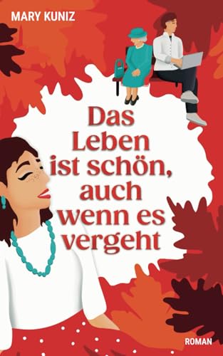 Das Leben ist schön, auch wenn es vergeht: Liebesroman