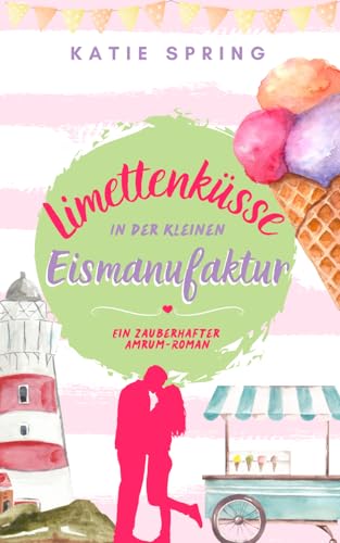 Limettenküsse in der Kleinen Eismanufaktur: Ein Nordseeroman für deine gemütliche Auszeit zum Wohlfühlen