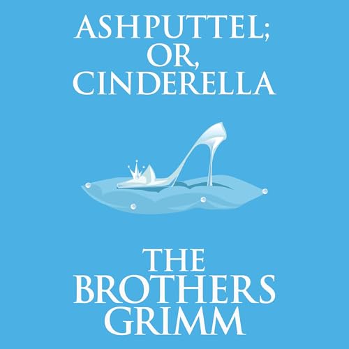 Ashputtel (Or, Cinderella)