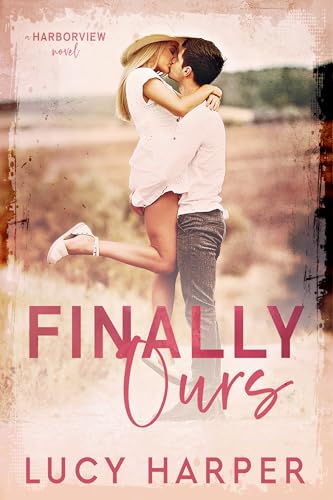 Finally Ours: A Second Chance Forced Proximity Small Town Romance (Harborview)