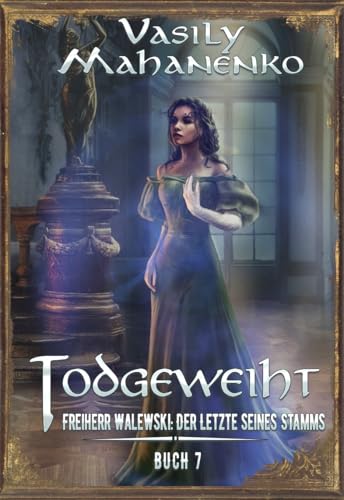 Todgeweiht Buch 7: Eine LitRPG-Serie (Freiherr Walewski: Der Letzte seines Stamms)