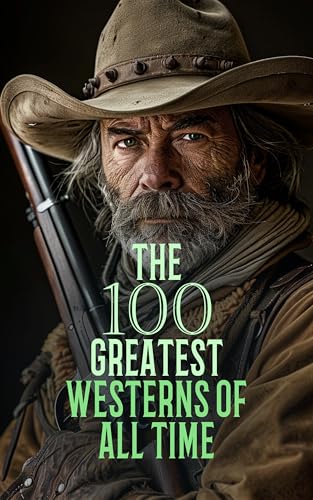 The 100 Greatest Westerns of All Time: Riders of the Purple Sage, The Seventh Man, The Call of the Wild, The Wolf Hunters, The Last of the Mohicans
