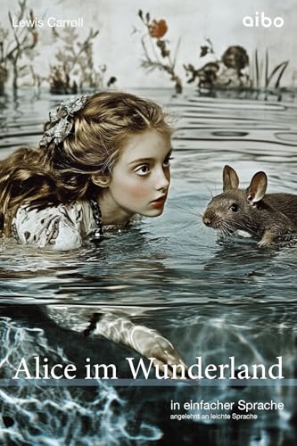 Alice im Wunderland (illustriert) in einfacher Sprache: angelehnt an leichte Sprache