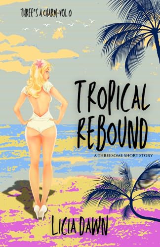 Tropical Rebound: A Threesome Short Story (Three’s a Charm Book 1)