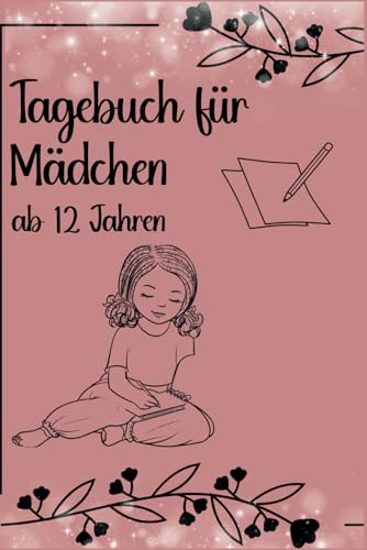 Tagebuch für Mädchen ab 12 Jahre (Traumhafte Tagebücher, Band 3)