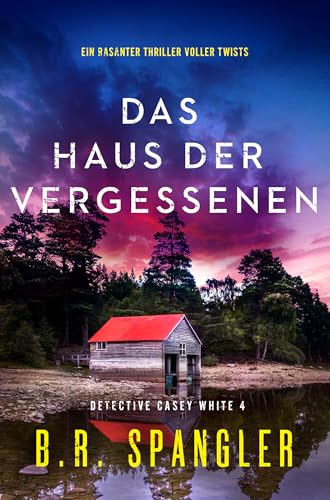 Das Haus der Vergessenen: Ein rasanter Thriller voller Twists (Detective Casey White 4)