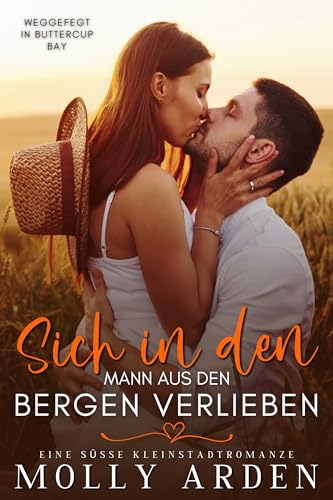 Sich In Den Mann Aus Den Bergen Verlieben: Eine Süsse Kleinstadtromanze (Weggefegt in Buttercup Bay 1)