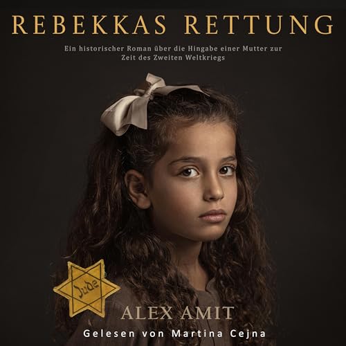 Rebekkas Rettung: Ein historischer Roman aus der Zeit des Zweiten Weltkrieg über die Hingabe einer Mutter