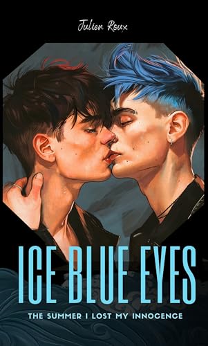 Ice Blue Eyes - The Summer I lost my Innocence: A Gay Romance Tale of First Love, Forbidden Desire, and the Summer That Changed Everything