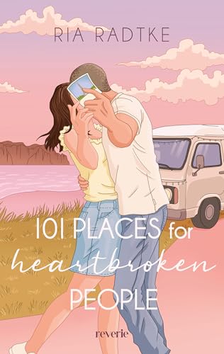 101 Places for Heartbroken People: Liebesroman | Roadtrip-Vibes treffen auf große Gefühle | Durch Europa mit dem Van | Second-Chance- und Friends-to-Lovers-Romance