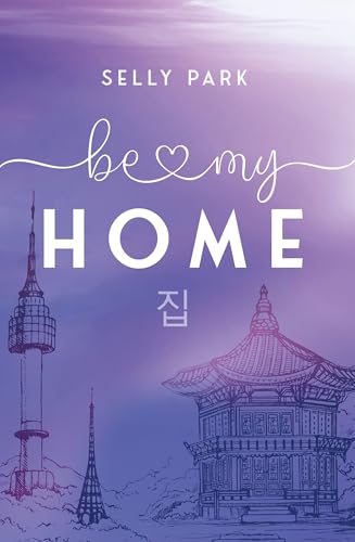 be my home: K-Pop Romance zwischen Liebe und Erfolg: Romantik und Vergebung in Seoul (Be-My-Reihe 2)