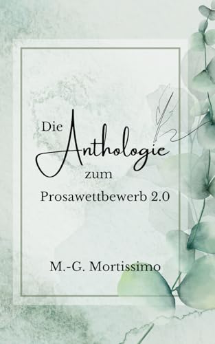 Die Anthologie zum Prosawettbewerb 2.0 (Prosawettbewerb by M.-G. Mortissimo, Band 2)