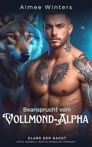 Beansprucht vom Vollmond-Alpha: Spicy Werwolf-Gestaltwandler-Romance (Clans der Nacht)