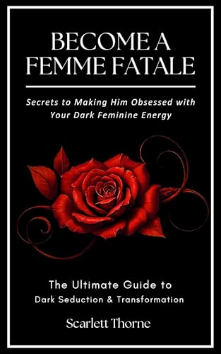 BECOME A FEMME FATALE: Secrets to Making Him Obsessed with Your Dark Feminine Energy