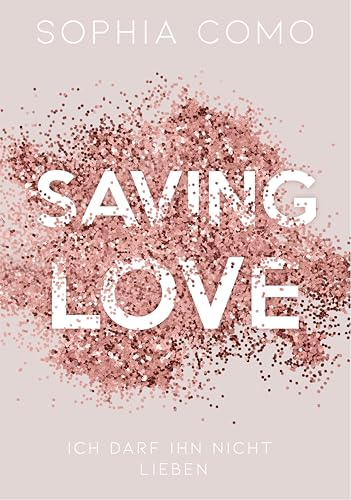 Saving Love: Ich darf ihn nicht lieben (ILLICIT-Dilogie Band 1) | Sports Romance trifft auf Forbidden Love und Enemies to Lovers