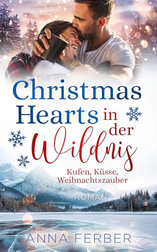 Christmas Hearts in der Wildnis (LIEBESROMAN): Kufen, Küsse, Weihnachtszauber (Küsse, Weihnachten & Schnee)
