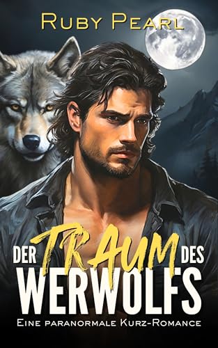 Der Traum des Werwolfs: Eine paranormale Kurz-Romance (Das Grimmspitzenrudel aus Silberbach 5)