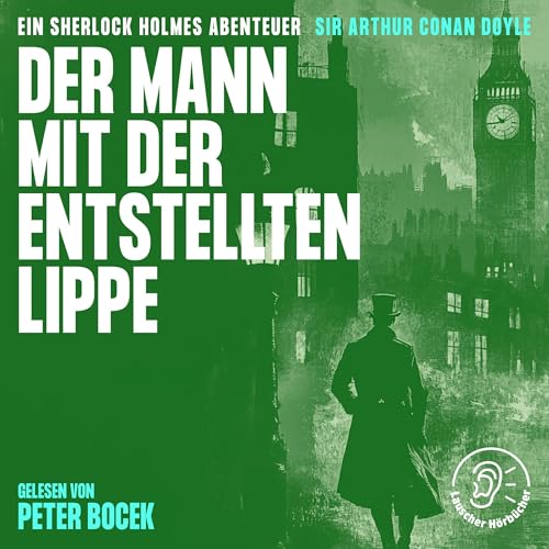 Der Mann mit der entstellten Lippe: Ein Sherlock Holmes Abenteuer