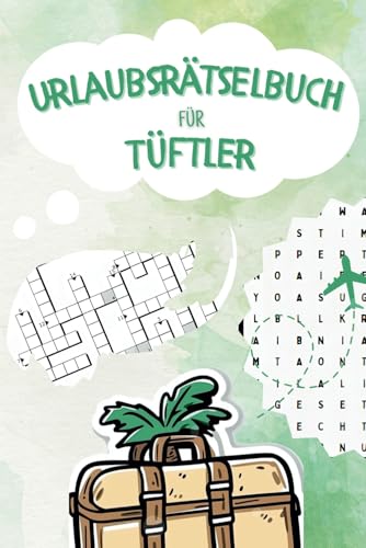 Urlaubsrätselbuch für Tüftler: Anspruchsvolle Rätsel, die Kreativität fördern, logisches Denken stärken und geistige Fitness trainieren – für entspannte und knifflige Urlaubsstunden.