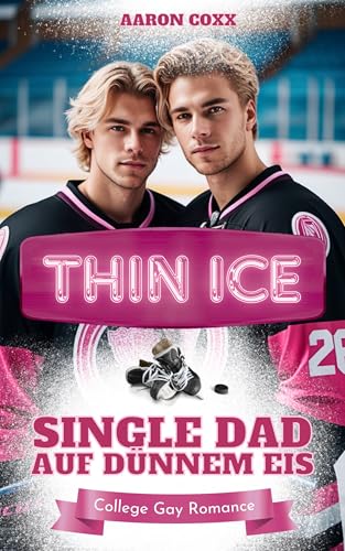 Thin Ice - Single Dad auf dünnem Eis: Eine Forbidden Love Gay Romance auf Deutsch für alle, die gern Eishockey College Liebesromane lesen