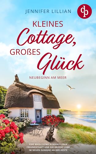 Kleines Cottage, großes Glück – Neubeginn am Meer: Eine Wholesome Romance über Neubeginn, Freundschaft und die große Liebe (Verliebt in Shanty Coast 1)