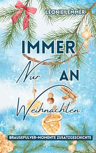 Immer Nur an Weihnachten: Weihnachts Kurzgeschichte (Brausepulver-Momente)