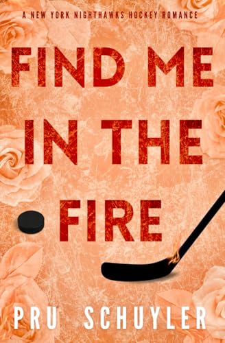 Find Me in the Fire: Coach’s Daughter Hockey Romance (Nighthawks, Band 5)