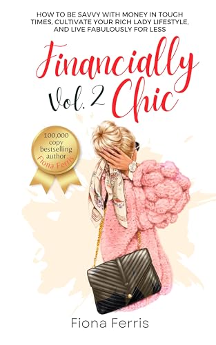 Financially Chic Vol. 2: How to be savvy with money in tough times, cultivate your rich lady lifestyle, and live fabulously for less