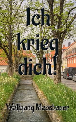 Ich krieg dich: Ein Oberbayernkrimi (Tilo von Bernthal ermittelt in Weilheim und Oberbayern. Oberbayernkrimis 1)