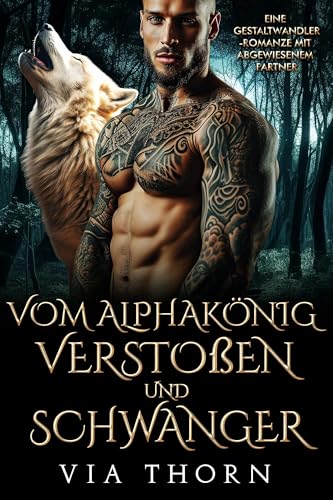 Vom Alphakönig verstoßen und schwanger: Eine Gestaltwandler-Romanze mit abgewiesenem Partner (Alphakönigs 5)