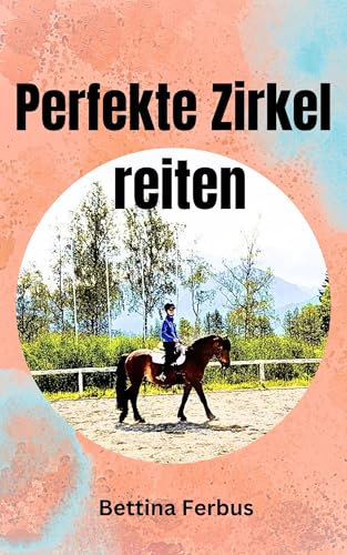 Perfekte Zirkel reiten: Eine Anleitung für gefühlvolles Dressurreiten