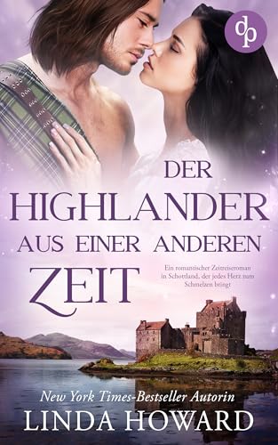 Der Highlander aus einer anderen Zeit: Ein romantischer Zeitreiseroman in Schottland, der jedes Herz zum Schmelzen bringt