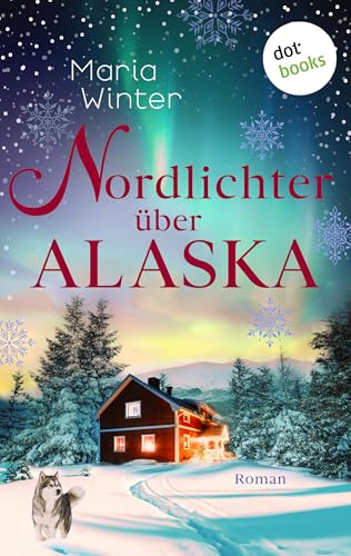 Nordlichter über Alaska - oder: Huskyküsse zu Weihnachten: Roman | Warmherzige Small Town Romance für Fans von Kiri Johansson und Julie Caplin