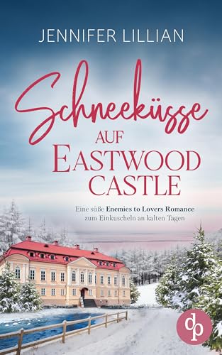 Schneeküsse auf Eastwood Castle: Eine süße Enemies to Lovers Romance zum Einkuscheln an kalten Tagen