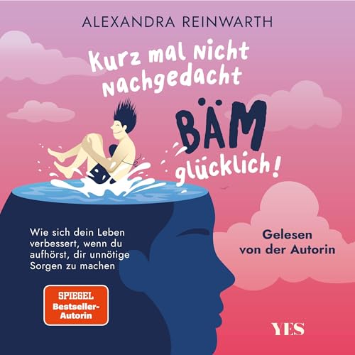 Kurz mal nicht nachgedacht - bäm - glücklich!: Wie sich dein Leben verbessert, wenn du aufhörst, dir unnötige Sorgen zu machen