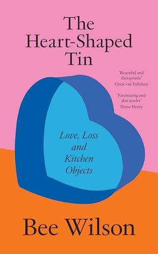 The Heart-Shaped Tin: Love, Loss and Kitchen Objects – new from the award-winning author of The Secret of Cooking